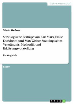 Vergleich der soziologischen Beiträge von Karl Marx, Emil Durkheim und Max Weber - Sowohl hinsichtlich ihres Ansatzes und ihres Soziologieverständnisses, als auch hinsichtlich ihrer Methodik und der von ihnen verfolgten Erklärungsvorstellung (eBook, ePUB)