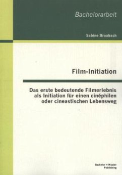 Film-Initiation: Das erste bedeutende Filmerlebnis als Initiation für einen cinéphilen oder cineastischen Lebensweg - Braubach, Sabine