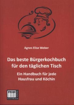 Das beste Bürgerkochbuch für den täglichen Tisch - Weber, Agnes E.