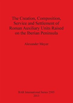 The Creation, Composition, Service and Settlement of Roman Auxiliary Units Raised on the Iberian Peninsula - Meyer, Alexander