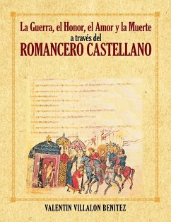 La Guerra, El Honor, El Amor y La Muerte a Traves del Romancero Castellano - Benitez, Valentin Villalon