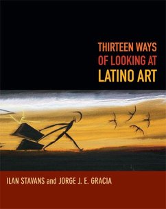 Thirteen Ways of Looking at Latino Art - Stavans, Ilan; Gracia, Jorge J E