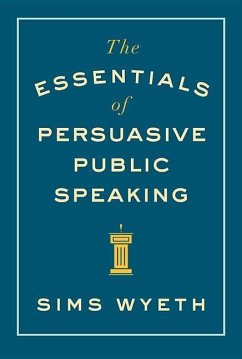 The Essentials of Persuasive Public Speaking - Wyeth, Sims