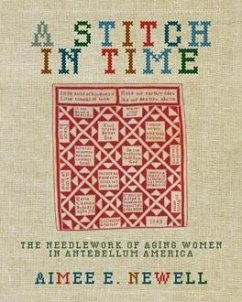 A Stitch in Time: The Needlework of Aging Women in Antebellum America - Newell, Aimee E.