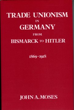 Trade Unionism in Germany from Bismark to Hitler - Moses, John A