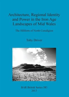 Architecture, Regional Identity and Power in the Iron Age Landscapes of Mid Wales - Driver, Toby