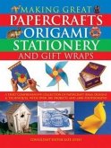 Making Great Papercrafts, Origami, Stationery and Gift Wraps: A Truly Comprehensive Collection of Papercraft Ideas, Designs and Techniques, with Over