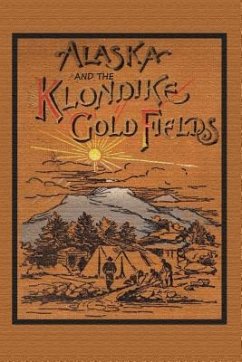 Alaska and the Klondike Gold Field - Harris, A. C.