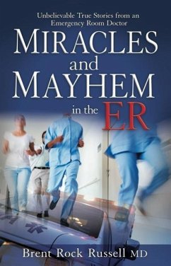 Miracles and Mayhem in the ER: Unbelievable True Stories from an Emergency Room Doctor - Russell, Brent Rock