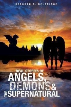 Real Stories of Angels, Demons & the Supernatural - Delbridge, Deborah D.