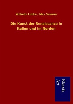 Die Kunst der Renaissance in Italien und im Norden - Lübke, Wilhelm;Semrau, Max