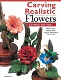 Carving Realistic Flowers, Revised Edition: Morning Glory, Hibiscus, Rose: Ready-To-Use Patterns, Step-By-Step Projects, Reference Photos