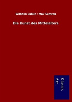 Die Kunst des Mittelalters - Lübke, Wilhelm;Semrau, Max