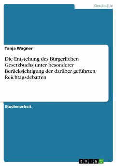 Die Entstehung des Bürgerlichen Gesetzbuchs unter besonderer Berücksichtigung der darüber geführten Reichtagsdebatten (eBook, PDF) - Wagner, Tanja