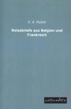 Reisebriefe aus Belgien und Frankreich - Huber, V. A.