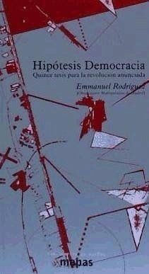 Hipótesis democracia: quince tesis para la revolución anunciada