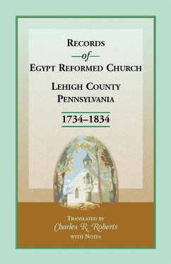 Records of Egypt Reformed Church, Lehigh County, Pennsylvania, 1734-1834 - Roberts, Charles R.