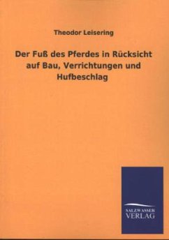 Der Fuß des Pferdes in Rücksicht auf Bau, Verrichtungen und Hufbeschlag - Leisering, Theodor