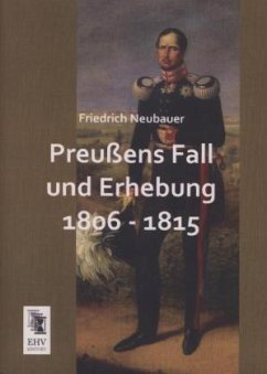 Preußens Fall und Erhebung 1806 - 1815 - Neubauer, Friedrich