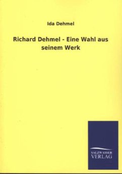 Richard Dehmel - Eine Wahl aus seinem Werk - Dehmel, Ida