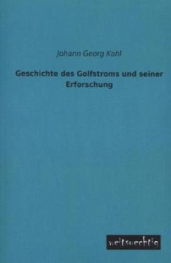 Geschichte des Golfstroms und seiner Erforschung - Kohl, Johann G.