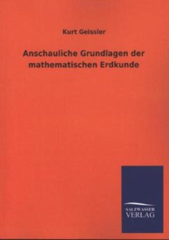 Anschauliche Grundlagen der mathematischen Erdkunde - Geissler, Kurt