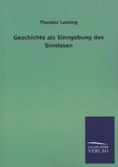 Geschichte als Sinngebung des Sinnlosen - Lessing, Theodor