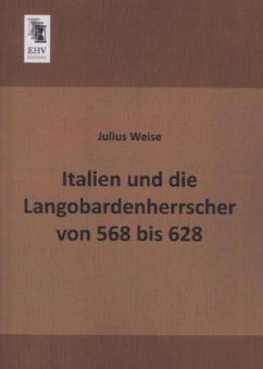 Italien und die Langobardenherrscher von 568 bis 628 - Weise, Julius