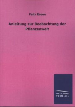 Anleitung zur Beobachtung der Pflanzenwelt - Rosen, Felix