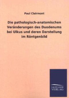 Die pathologisch-anatomischen Veränderungen des Duodenums bei Ulkus und deren Darstellung im Röntgenbild - Clairmont, Paul