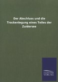 Der Abschluss und die Trockenlegung eines Teiles der Zuidersee Der Abschluss und die Trockenlegung eines Teiles der Zuidersee