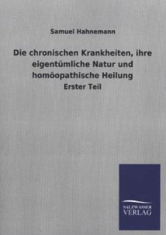 Die chronischen Krankheiten, ihre eigentümliche Natur und homöopathische Heilung - Hahnemann, Samuel