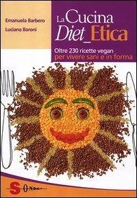 La cucina diet etica. Oltre 230 ricette vegan per vivere sani e in forma - Barbero, Emanuela; Baroni, Luciana