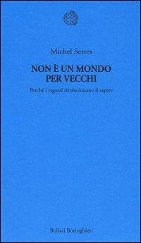 Non è un mondo per vecchi. Perché i ragazzi rivoluzionano il sapere - Serres, Michel