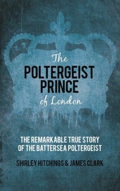 The Poltergeist Prince of London: The Remarkable True Story of the Battersea Poltergeist - Clark, James; Hitchings, Shirley