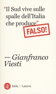 «Il Sud vive sulle spalle dell'Italia che produce». Falso! - Viesti, Gianfranco «Il Sud vive sulle spalle dell'Italia che produce». Falso! - Viesti, Gianfranco