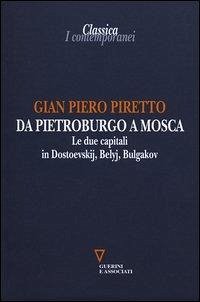 Da Pietroburgo a Mosca. Le due capitali in Dostoevskij, Belyj, Bulgakov - Piretto, G. Piero