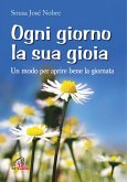 Ogni giorno la sua gioia. Un modo per aprire bene la giornata Ogni giorno la sua gioia. Un modo per aprire bene la giornata