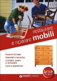 Restaurare e riparare mobili. Nozioni di base. Materiali e tecniche. Lucidare, pulire e verniciare. Cura e riparazioni Restaurare e riparare mobili. Nozioni di base. Materiali e tecniche. Lucidare, pulire e verniciare. Cura e riparazioni