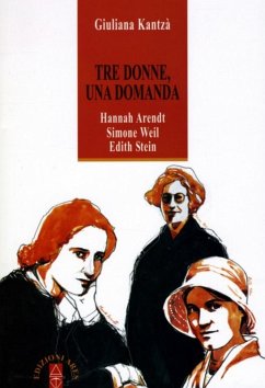 Tre donne, una domanda. Hannah Arendt, Simone Weil, Edith Stein - Kantzá, Giuliana
