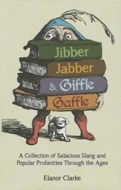 Jibber Jabber & Giffle Gaffle: A Collection of Salacious Slang and Popular Profanities Through the Ages - Clarke, Elanor