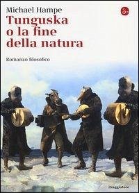Tunguska o la fine della natura. Romanzo filosofico - Hampe, Michael Tunguska o la fine della natura. Romanzo filosofico - Hampe, Michael