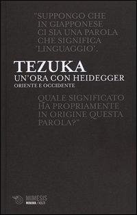 Un' ora con Heiddeger. Oriente e Occidente - Tezuka, Tomio