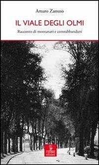 Il viale degli olmi. Racconto di montanari e contrabbandieri - Zanuso, Arturo