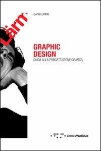 Graphic design. Guida alla progettazione grafica - Latino, Gianni