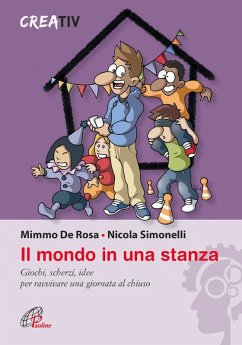 Il mondo in una stanza. Giochi, scherzi, idee per ravvivare una giornata al chiuso - De Rosa, Mimmo; Simonelli, Nicola