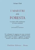 I maestri della foresta. La pratica della meditazione di visione profonda