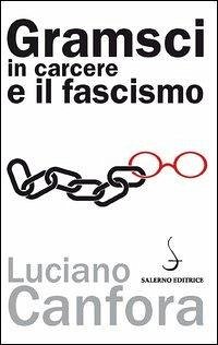 Gramsci in carcere e il fascismo - Canfora, Luciano