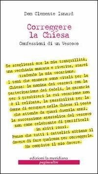 Correggere la chiesa. Confessioni di un vescovo - Isnard, Dom C.