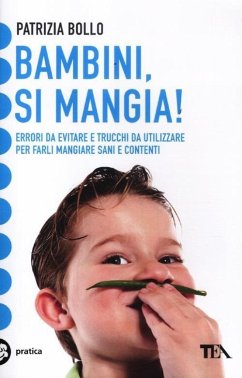 Bambini, si mangia! Errori da evitare e trucchi da utilizzare per farli mangiare sani e contenti - Bollo, Patrizia